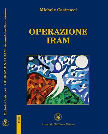 Operazione Iram - Michele Castrucci - Libro Armando Siciliano Editore 2009, Gialli | Libraccio.it