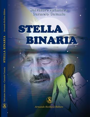 Stella binaria - Salvatore Arimatea, Carmelo Catania - Libro Armando Siciliano Editore 2009, Narrativa | Libraccio.it