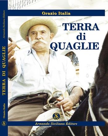 Terra di quaglie - Orazio Italia - Libro Armando Siciliano Editore 2009, Narrativa | Libraccio.it