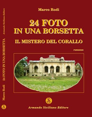 Ventiquattro foto in una borsetta. Il mistero del corallo - Marco Rodi - Libro Armando Siciliano Editore 2009, Gialli | Libraccio.it