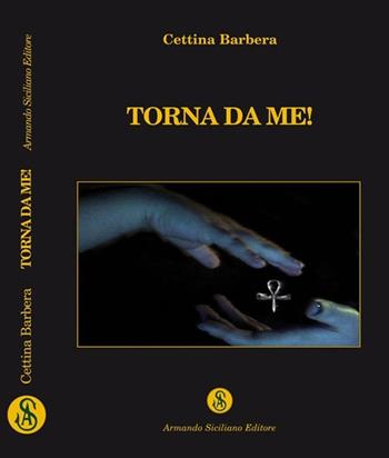 Torna da me! - Cettina Barbera - Libro Armando Siciliano Editore 2010, Narrativa | Libraccio.it
