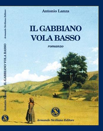 Il gabbiano vola basso - Antonio Lanza - Libro Armando Siciliano Editore 2010, Narrativa | Libraccio.it