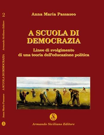 A scuola di democrazia. Linee di svolgimento di una teoria dell'educazione politica - Anna Maria Passaseo - Libro Armando Siciliano Editore 2009 | Libraccio.it