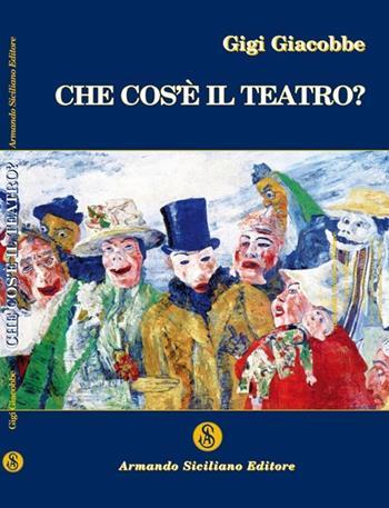 Che cos'è il teatro - Gigi Giacobbe - Libro Armando Siciliano Editore 2013, Teatro | Libraccio.it