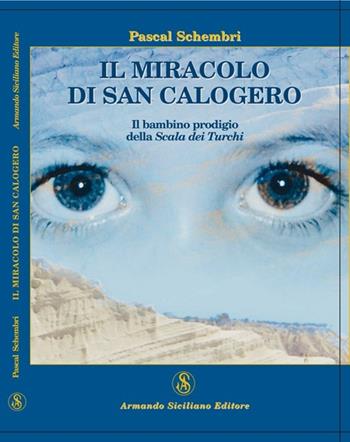 Il miracolo di San Calogero. Il bambino prodigio della Scala dei Turchi - Pascal Schembri - Libro Armando Siciliano Editore 2008, Narrativa | Libraccio.it