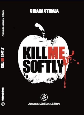 Kill me softly - Chiara Stivala - Libro Armando Siciliano Editore 2009, Giovani autori | Libraccio.it