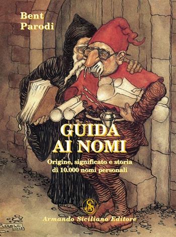 Guida ai nomi. Origine, significato e storia di 10.000 nomi personali - Bent Parodi - Libro Armando Siciliano Editore 2010 | Libraccio.it