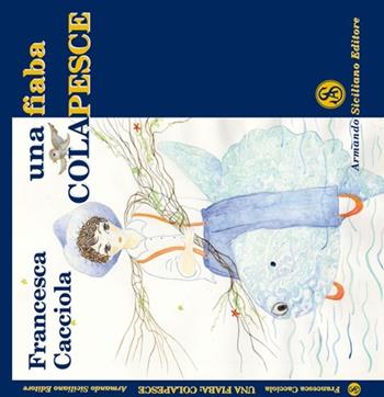 Una fiaba. Colapesce - Francesca Cacciola - Libro Armando Siciliano Editore 2011, Favole | Libraccio.it