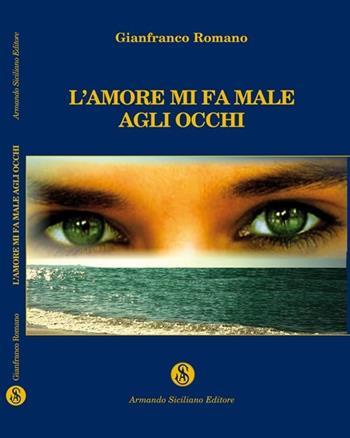 L' amore mi fa male agli occhi - Gianfranco Romano - Libro Armando Siciliano Editore 2009, Narrativa | Libraccio.it
