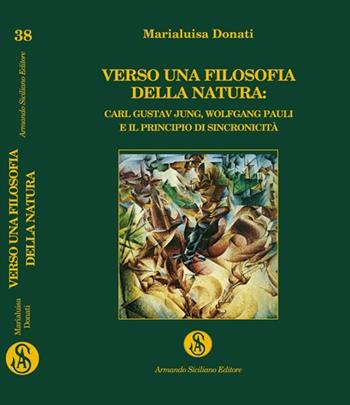 Verso una filosofia della natura. Carl Gustav Jung, Wolfgang Pauli e il principio della sincronicità - Marialuisa Donati - Libro Armando Siciliano Editore 2013, Interazioni | Libraccio.it