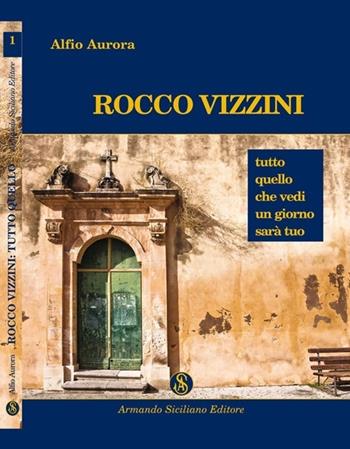 Rocco Vizzini. Vol. 1: Tutto quello che vedi un giorno sarà tuo. - Alfio Aurora - Libro Armando Siciliano Editore 2012, Narrativa | Libraccio.it