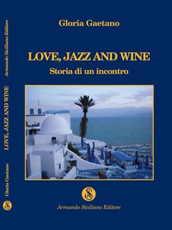 Love, jazz and wine. Storia di un incontro - Gloria Gaetano - Libro Armando Siciliano Editore 2011, Narrativa | Libraccio.it