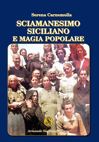 Sciamanesimo siciliano e magia popolare - Serena Carnemolla - Libro Armando Siciliano Editore 2022, Asintoti, storia | Libraccio.it