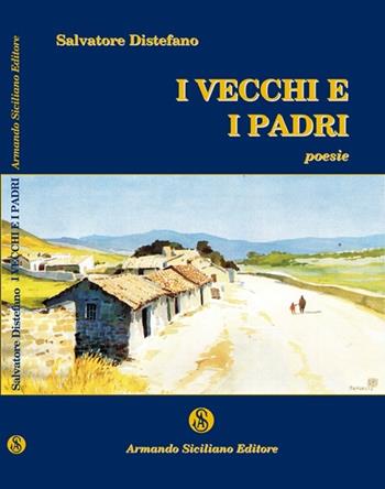 I vecchi e i padri - Salvatore Distefano - Libro Armando Siciliano Editore 2012, Poesia | Libraccio.it