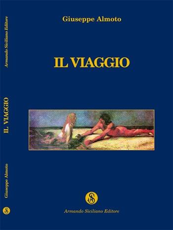 Il viaggio - Giuseppe Almoto - Libro Armando Siciliano Editore 2012, Narrativa | Libraccio.it