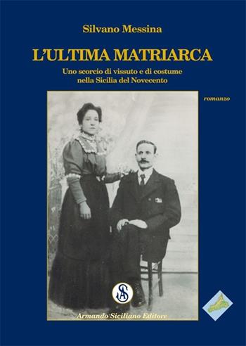 L' ultima matriarca. Uno scorcio di vissuto e di costume nella Sicilia del Novecento - Silvano Messina - Libro Armando Siciliano Editore 2012, Memoria | Libraccio.it