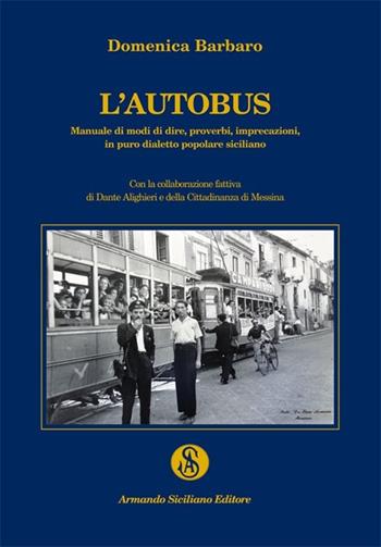 L' autobus. Manuale di modi di dire, proverbi, imprecazioni in puro dialetto popolare siciliano - Domenica Barbaro - Libro Armando Siciliano Editore 2012, Memoria | Libraccio.it