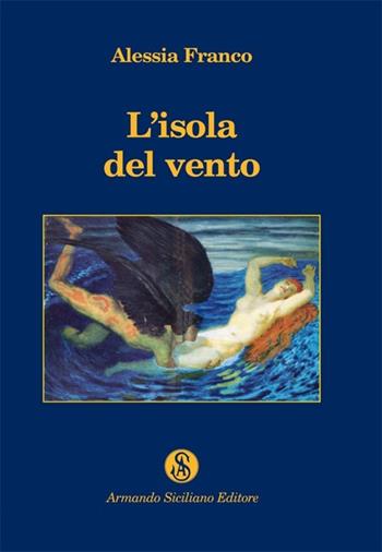 L' isola del vento - Alessia Franco - Libro Armando Siciliano Editore 2012, Narrativa | Libraccio.it