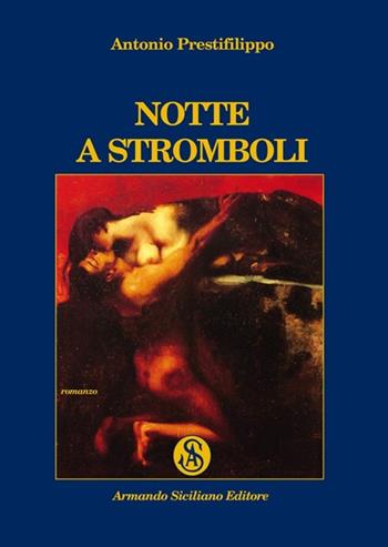 Notte a Stromboli - Antonio Prestifilippo - Libro Armando Siciliano Editore 2012, Narrativa | Libraccio.it
