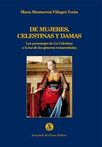De mujeres, celestinas y damas. Los personajes de La Celestina a la luz de los géneros renacentistas - Maria Montserrat Villagrá Terán - Libro Armando Siciliano Editore 2012, Letteratura spagnola | Libraccio.it