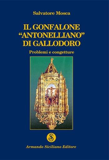 Il gonfalone «antonelliano» di Gallodoro - Salvatore Mosca - Libro Armando Siciliano Editore 2012, Storia | Libraccio.it