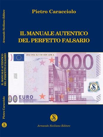 Il manuale autentico del perfetto falsario - Pietro Caracciolo - Libro Armando Siciliano Editore 2012, Saggistica | Libraccio.it