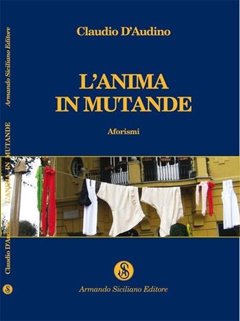 L' anima in mutande - Claudio D'Audino - Libro Armando Siciliano Editore 2013, Aforismi | Libraccio.it