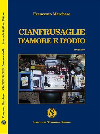Cianfrusaglie d'amore e d'odio - Francesco Marchese - Libro Armando Siciliano Editore 2013, Narrativa | Libraccio.it