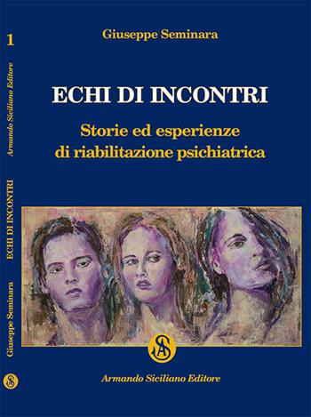 Echi di incontri. Storie ed esperienze di riabilitazione psichiatrica - Giuseppe Seminara - Libro Armando Siciliano Editore 2016, Psichiatria | Libraccio.it