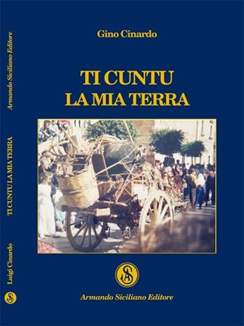 Ti cuntu la mia terra - Luigi Cinardo - Libro Armando Siciliano Editore 2014, Memoria | Libraccio.it