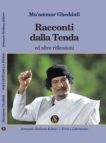 Racconti dalla tenda ed altre riflessioni - Muhammar Gheddafi - Libro Armando Siciliano Editore 2016, Narrativa | Libraccio.it