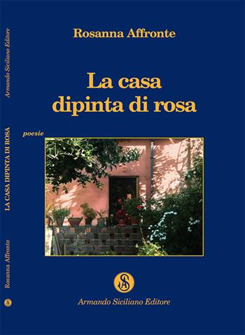 La casa dipinta di rosa - Rosanna Affronte - Libro Armando Siciliano Editore 2014, Poesia | Libraccio.it