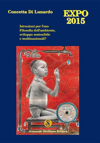 Expo Milano 2015. Istruzioni per l'uso. Filosofia dell'ambiente, sviluppo sostenibile e multinazionali? - Concetta Di Lunardo - Libro Armando Siciliano Editore 2015, Saggistica | Libraccio.it