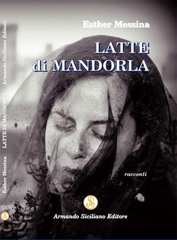 Latte di mandorla - Ester Messina - Libro Armando Siciliano Editore 2014, Narrativa | Libraccio.it