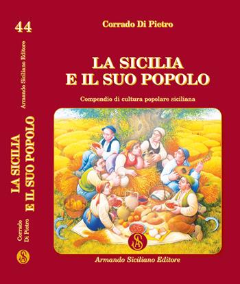 La Sicilia e il suo popolo. Compendio di cultura popolare siciliana - Corrado Di Pietro - Libro Armando Siciliano Editore 2022, Saggistica | Libraccio.it