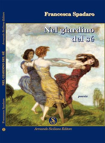 Nel giardino del sé - Francesca Spadaro - Libro Armando Siciliano Editore 2015, Poesia | Libraccio.it