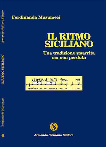 Il ritmo Siciliano. Una tradizione smarrita ma non perduta - Ferdinando Musumeci - Libro Armando Siciliano Editore 2015, Memoria | Libraccio.it