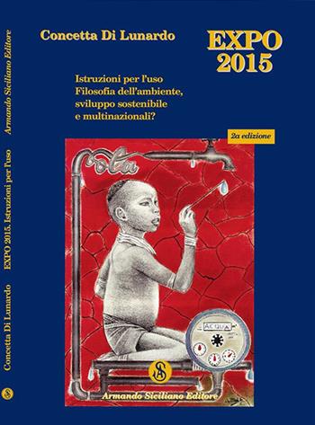 Expo Milano 2015. Istruzioni per l'uso. Filosofia dell'ambiente, sviluppo sostenibile e multinazionali? - Concetta Di Lunardo - Libro Armando Siciliano Editore 2015, Saggistica | Libraccio.it