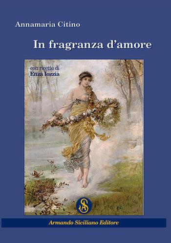 In fragranza d'amore - Annamaria Citino - Libro Armando Siciliano Editore 2015, Poesia | Libraccio.it