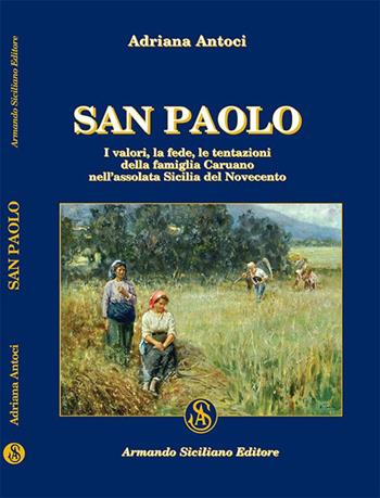 San Paolo. I valori, la fede, le tentazioni della famiglia Caruano nell'assolata Sicilia del Novecento - Adriana Antoci - Libro Armando Siciliano Editore 2016, Romanzo | Libraccio.it