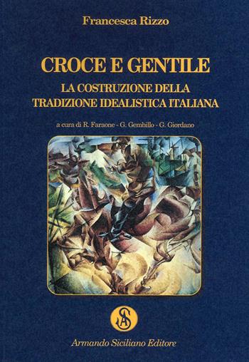 Croce e Gentile. La costruzione della tradizione idealistica - Francesca Rizzo - Libro Armando Siciliano Editore 2022, Filosofia | Libraccio.it