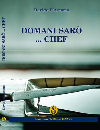 Domani sarò... Chef - Davide D'Arcamo - Libro Armando Siciliano Editore 2016, Memoria | Libraccio.it