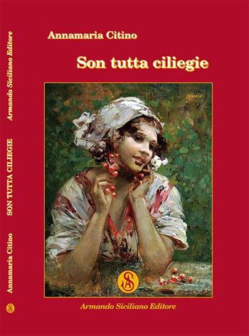 Son tutta ciliegie - Annamaria Citino - Libro Armando Siciliano Editore 2016, Poesia | Libraccio.it
