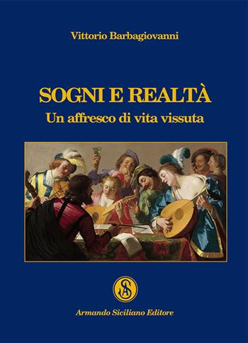 Sogni e realtà. Un affresco di vita vissuta - Vittorio Barbagiovanni - Libro Armando Siciliano Editore 2016, Memoria | Libraccio.it