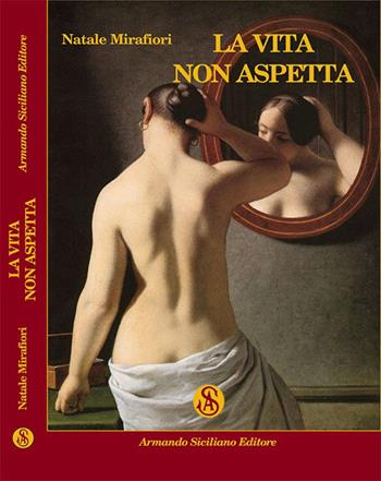 La vita non aspetta - Natale Mirafiori - Libro Armando Siciliano Editore 2016, Narrativa | Libraccio.it