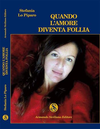 Quando l'amore diventa follia - Stefania Lo Piparo - Libro Armando Siciliano Editore 2016, Memoria | Libraccio.it