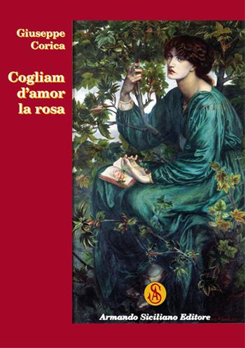 Cogliam d'amor la rosa - Giuseppe Corica - Libro Armando Siciliano Editore 2017, Memoria | Libraccio.it