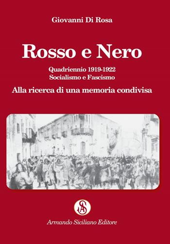 Rosso e nero. Quadriennio 1919-1922. Socialismo e fascismo. Alla ricerca di una memoria condivisa - Giovanni Di Rosa - Libro Armando Siciliano Editore 2022 | Libraccio.it