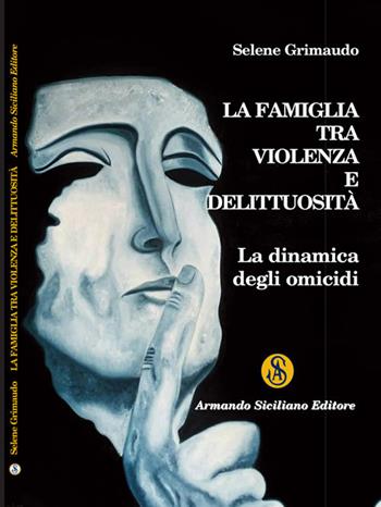 La famiglia tra violenza e delittuosità. La dinamica degli omicidi - Selene Grimaudo - Libro Armando Siciliano Editore 2020 | Libraccio.it