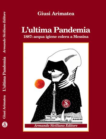 L' ultima pandemia. 1887: acqua igiene colera a Messina - Giusi Arimatea - Libro Armando Siciliano Editore 2018, Storia | Libraccio.it